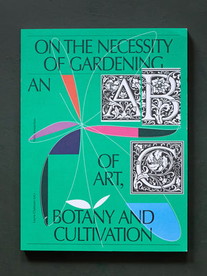 On The Necessity of Gardening: An ABC of Art, Botany & Cultivation